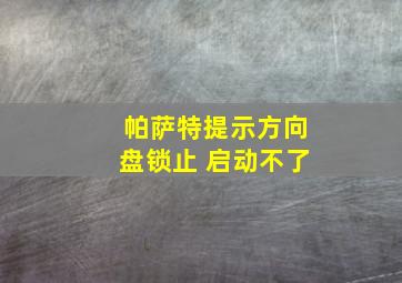 帕萨特提示方向盘锁止 启动不了